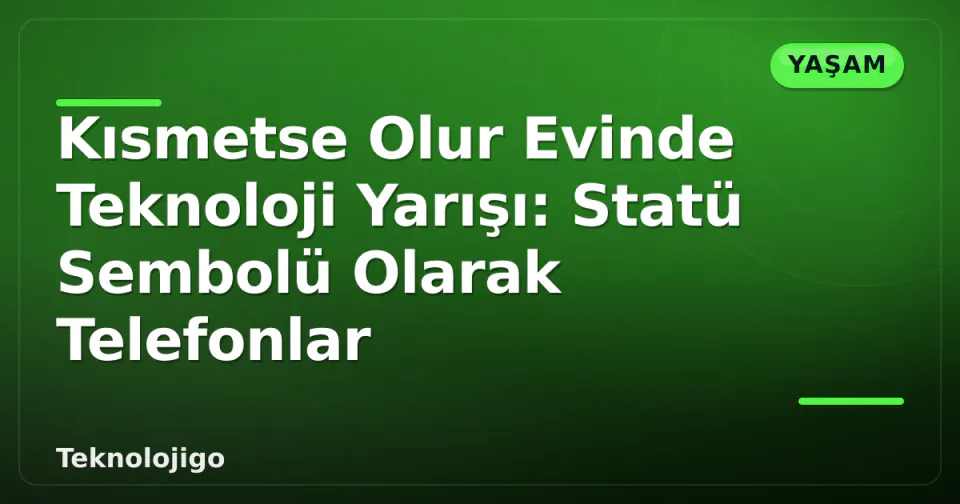 Kısmetse Olur Evinde Teknoloji Yarışı: Statü Sembolü Olarak Telefonlar görseli