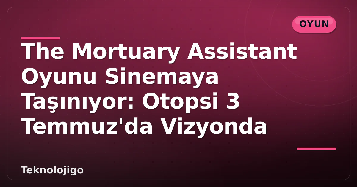 The Mortuary Assistant Oyunu Sinemaya Taşınıyor: Otopsi 3 Temmuz'da Vizyonda