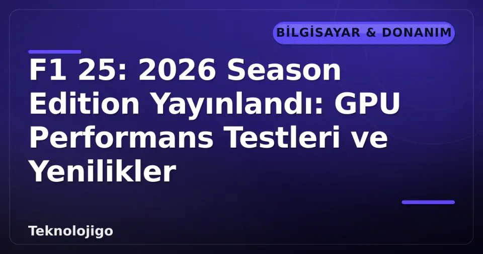 F1 25: 2026 Season Edition Yayınlandı: GPU Performans Testleri ve Yenilikler görseli