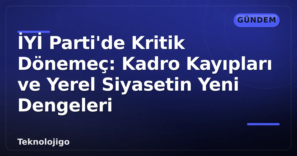 İYİ Parti'de Kritik Dönemeç: Kadro Kayıpları ve Yerel Siyasetin Yeni Dengeleri İYİ Parti'de Kritik Dönemeç: Kadro Kayıpları ve Yerel Siyasetin Yeni Dengeleri