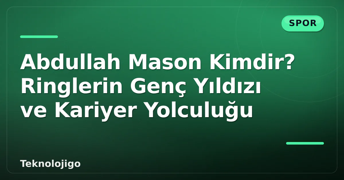 Abdullah Mason Kimdir? Ringlerin Genç Yıldızı ve Kariyer Yolculuğu Abdullah Mason Kimdir? Ringlerin Genç Yıldızı ve Kariyer Yolculuğu