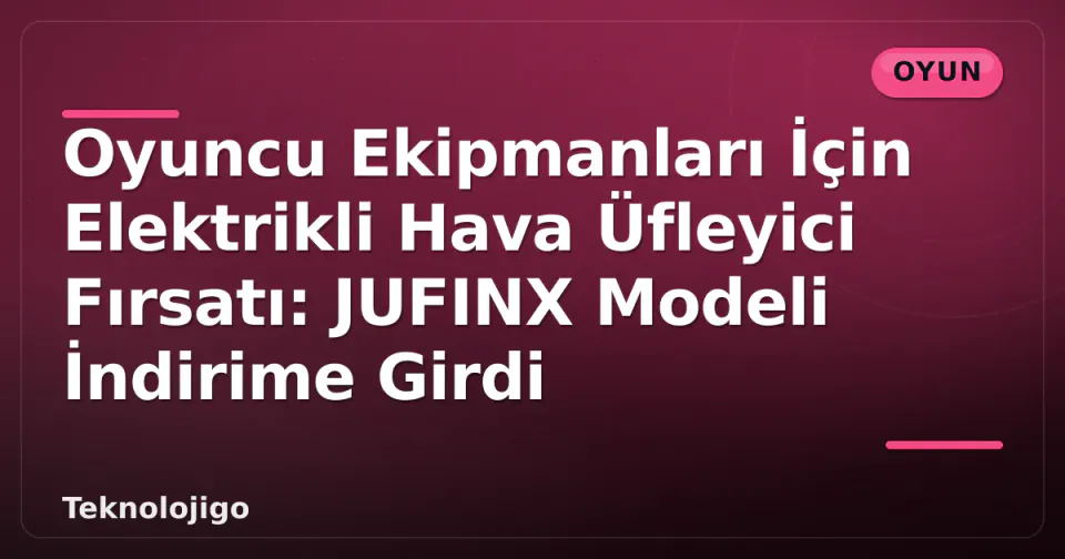 Oyuncu Ekipmanları İçin Elektrikli Hava Üfleyici Fırsatı: JUFINX Modeli İndirime Girdi görseli