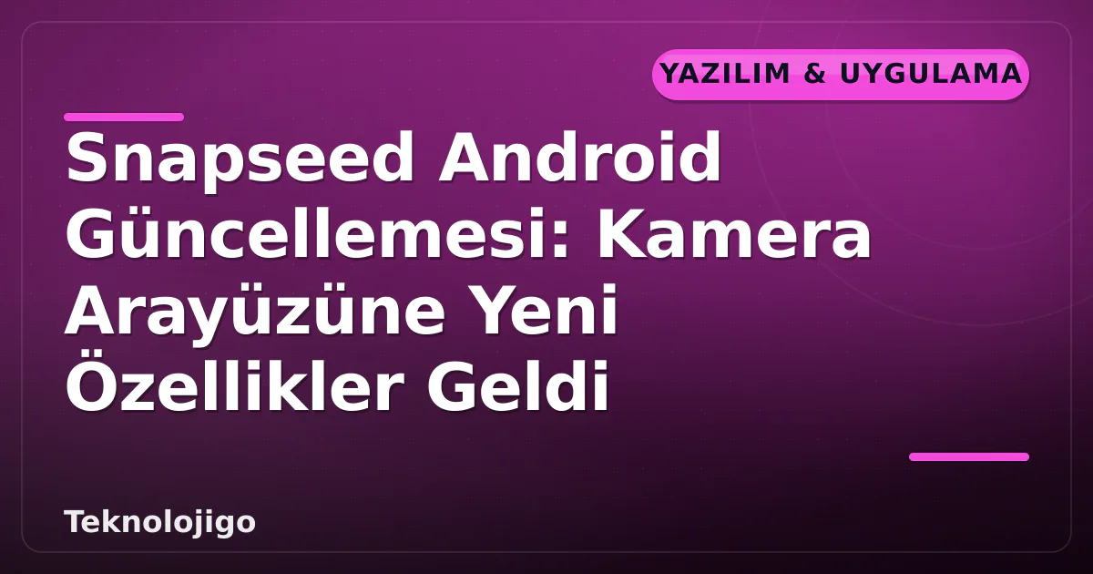 Snapseed Android Güncellemesi: Kamera Arayüzüne Yeni Özellikler Geldi Snapseed Android Güncellemesi: Kamera Arayüzüne Yeni Özellikler Geldi