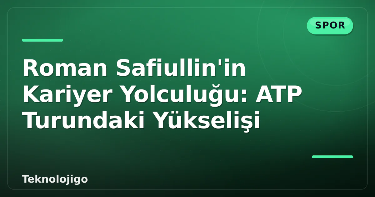 Roman Safiullin'in Kariyer Yolculuğu: ATP Turundaki Yükselişi Roman Safiullin'in Kariyer Yolculuğu: ATP Turundaki Yükselişi