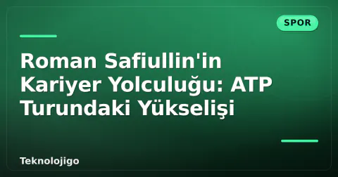 Roman Safiullin'in Kariyer Yolculuğu: ATP Turundaki Yükselişi