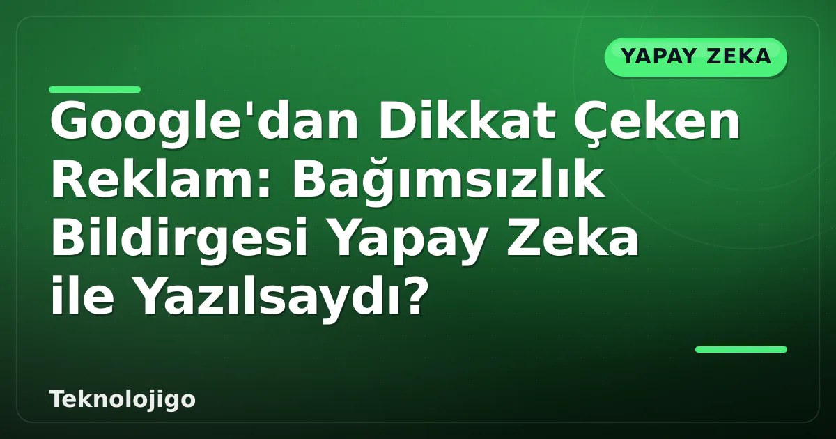 Google'dan Dikkat Çeken Reklam: Bağımsızlık Bildirgesi Yapay Zeka ile Yazılsaydı? Google'dan Dikkat Çeken Reklam: Bağımsızlık Bildirgesi Yapay Zeka ile Yazılsaydı?