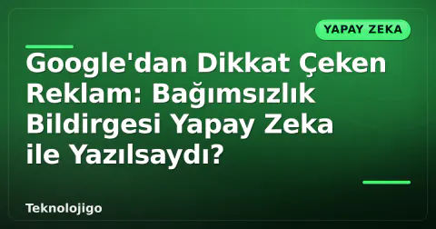 Google'dan Dikkat Çeken Reklam: Bağımsızlık Bildirgesi Yapay Zeka ile Yazılsaydı?