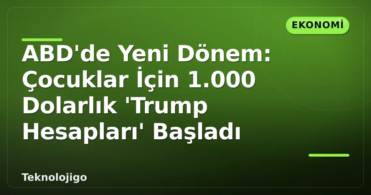 ABD'de Yeni Dönem: Çocuklar İçin 1.000 Dolarlık 'Trump Hesapları' Başladı ABD'de Yeni Dönem: Çocuklar İçin 1.000 Dolarlık 'Trump Hesapları' Başladı