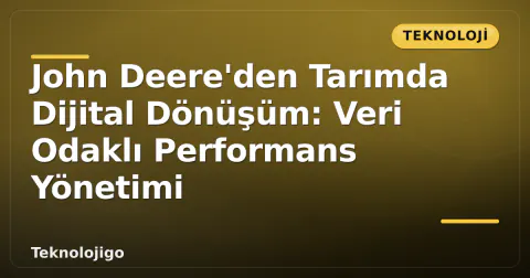 John Deere'den Tarımda Dijital Dönüşüm: Veri Odaklı Performans Yönetimi