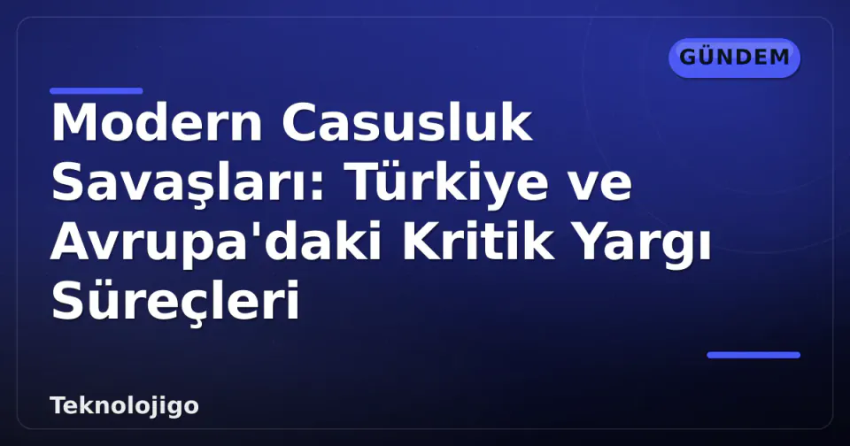 Modern Casusluk Savaşları: Türkiye ve Avrupa'daki Kritik Yargı Süreçleri görseli