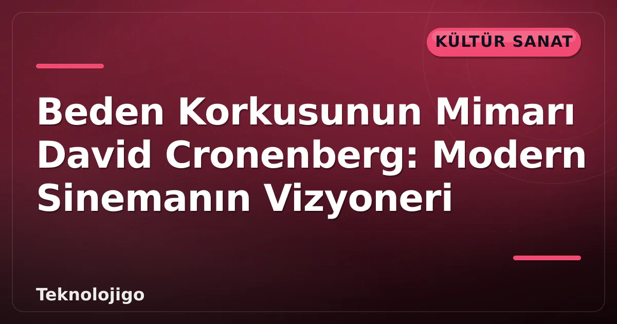 Beden Korkusunun Mimarı David Cronenberg: Modern Sinemanın Vizyoneri Beden Korkusunun Mimarı David Cronenberg: Modern Sinemanın Vizyoneri