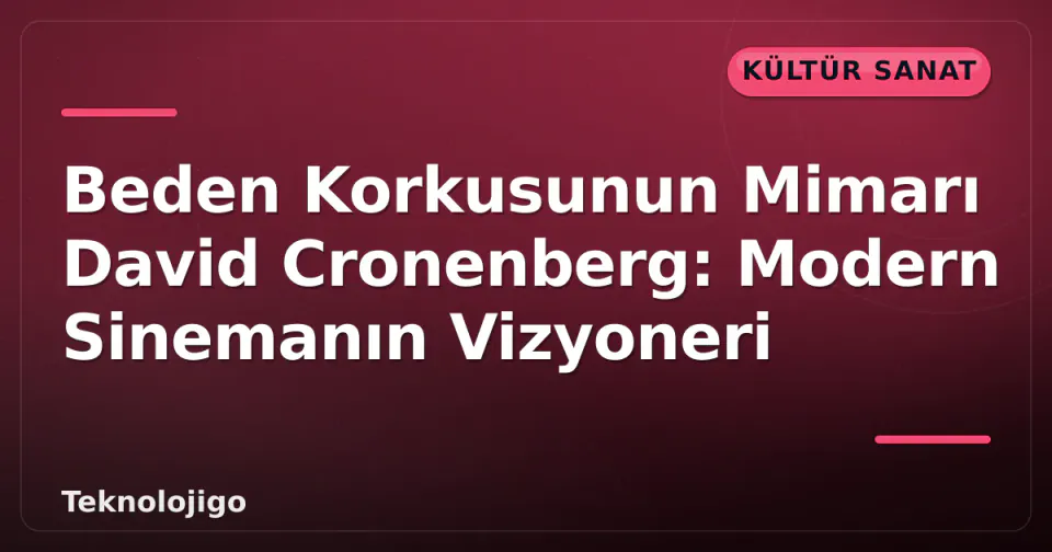 Beden Korkusunun Mimarı David Cronenberg: Modern Sinemanın Vizyoneri görseli