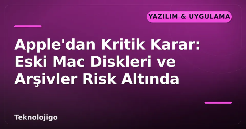 Apple'dan Kritik Karar: Eski Mac Diskleri ve Arşivler Risk Altında görseli