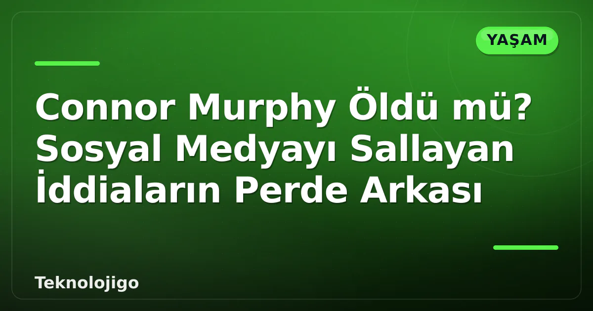 Connor Murphy Öldü mü? Sosyal Medyayı Sallayan İddiaların Perde Arkası Connor Murphy Öldü mü? Sosyal Medyayı Sallayan İddiaların Perde Arkası