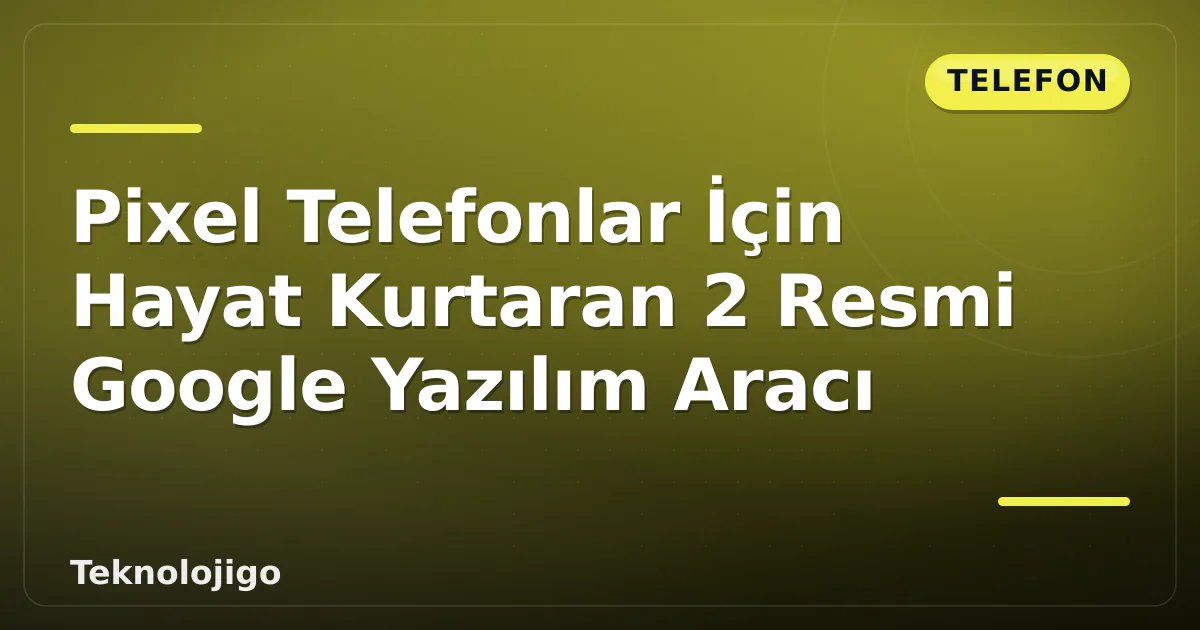 Pixel Telefonlar İçin Hayat Kurtaran 2 Resmi Google Yazılım Aracı Pixel Telefonlar İçin Hayat Kurtaran 2 Resmi Google Yazılım Aracı
