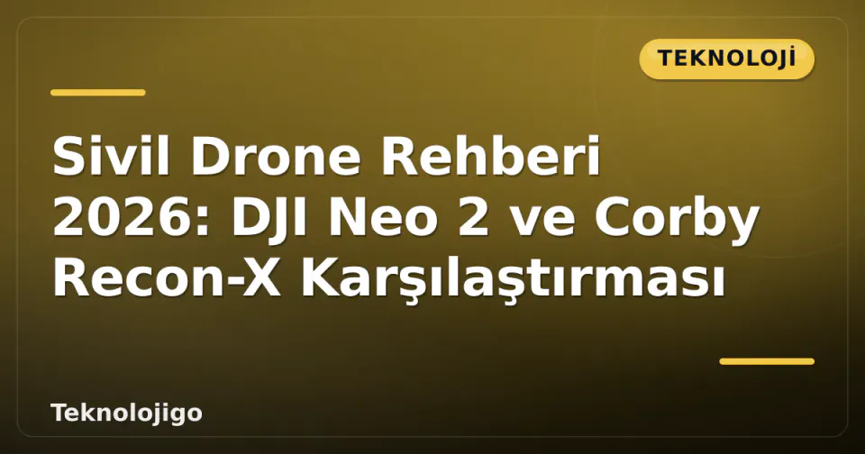 Sivil Drone Rehberi 2026: DJI Neo 2 ve Corby Recon-X Karşılaştırması görseli