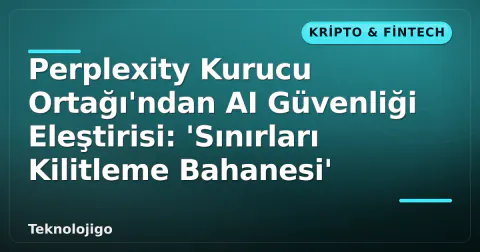 Perplexity Kurucu Ortağı'ndan AI Güvenliği Eleştirisi: 'Sınırları Kilitleme Bahanesi'