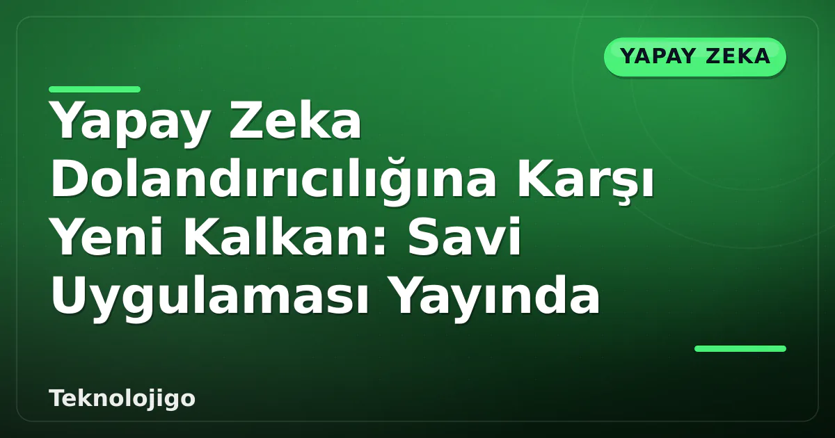 Yapay Zeka Dolandırıcılığına Karşı Yeni Kalkan: Savi Uygulaması Yayında Yapay Zeka Dolandırıcılığına Karşı Yeni Kalkan: Savi Uygulaması Yayında