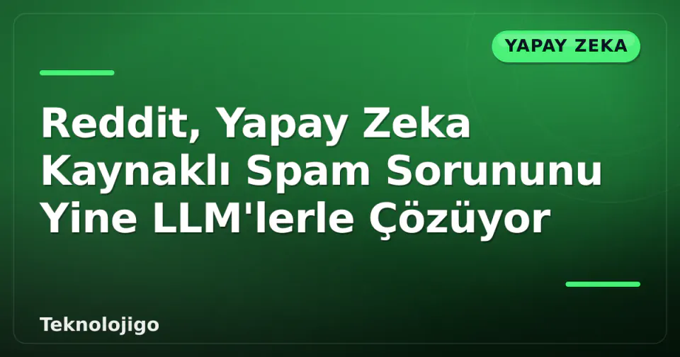 Reddit, Yapay Zeka Kaynaklı Spam Sorununu Yine LLM'lerle Çözüyor görseli