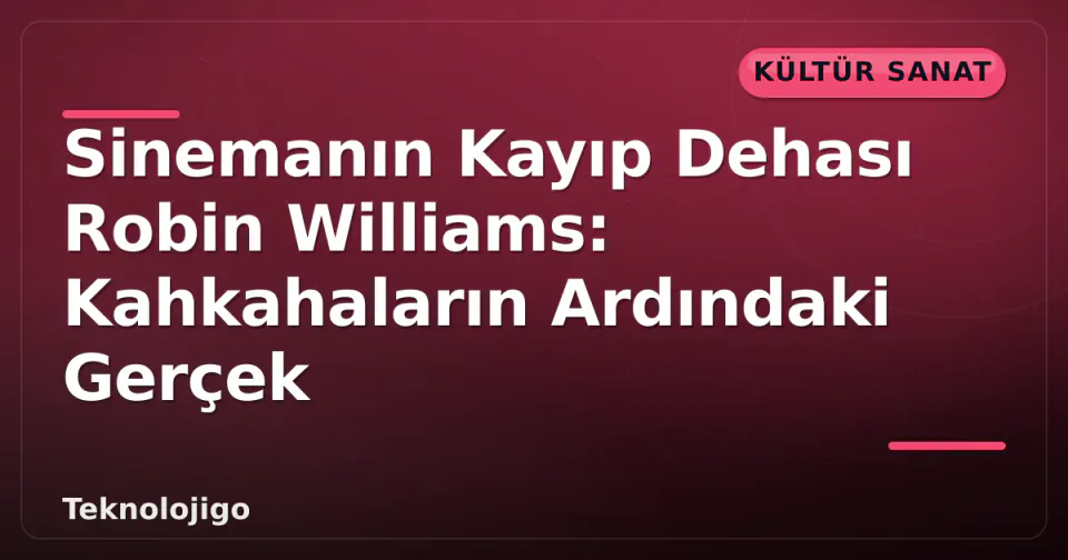 Sinemanın Kayıp Dehası Robin Williams: Kahkahaların Ardındaki Gerçek görseli