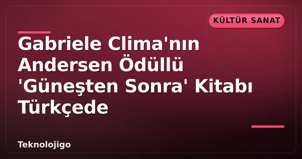 Gabriele Clima'nın Andersen Ödüllü 'Güneşten Sonra' Kitabı Türkçede Gabriele Clima'nın Andersen Ödüllü 'Güneşten Sonra' Kitabı Türkçede