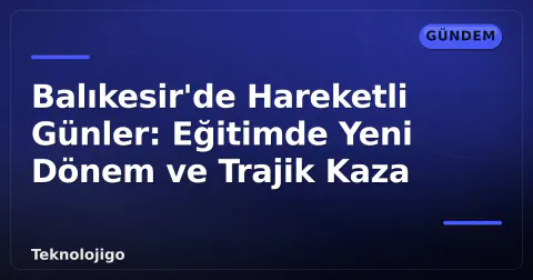 Balıkesir'de Hareketli Günler: Eğitimde Yeni Dönem ve Trajik Kaza