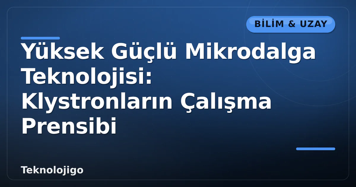 Yüksek Güçlü Mikrodalga Teknolojisi: Klystronların Çalışma Prensibi Yüksek Güçlü Mikrodalga Teknolojisi: Klystronların Çalışma Prensibi