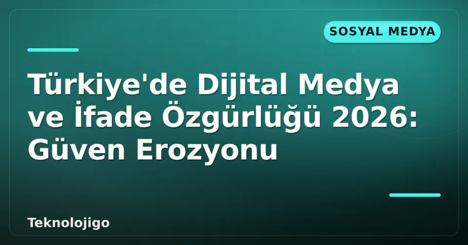 Türkiye'de Dijital Medya ve İfade Özgürlüğü 2026: Güven Erozyonu görseli