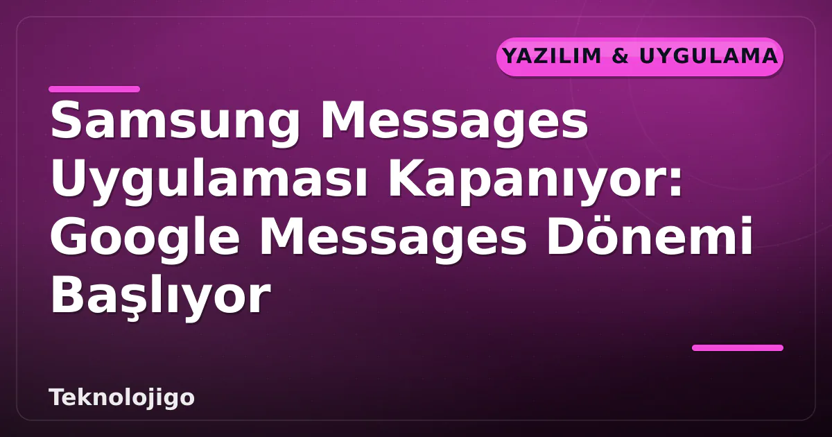 Samsung Messages Uygulaması Kapanıyor: Google Messages Dönemi Başlıyor Samsung Messages Uygulaması Kapanıyor: Google Messages Dönemi Başlıyor