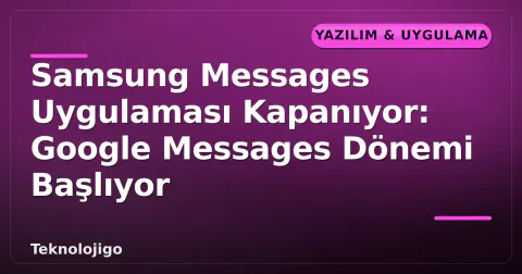 Samsung Messages Uygulaması Kapanıyor: Google Messages Dönemi Başlıyor