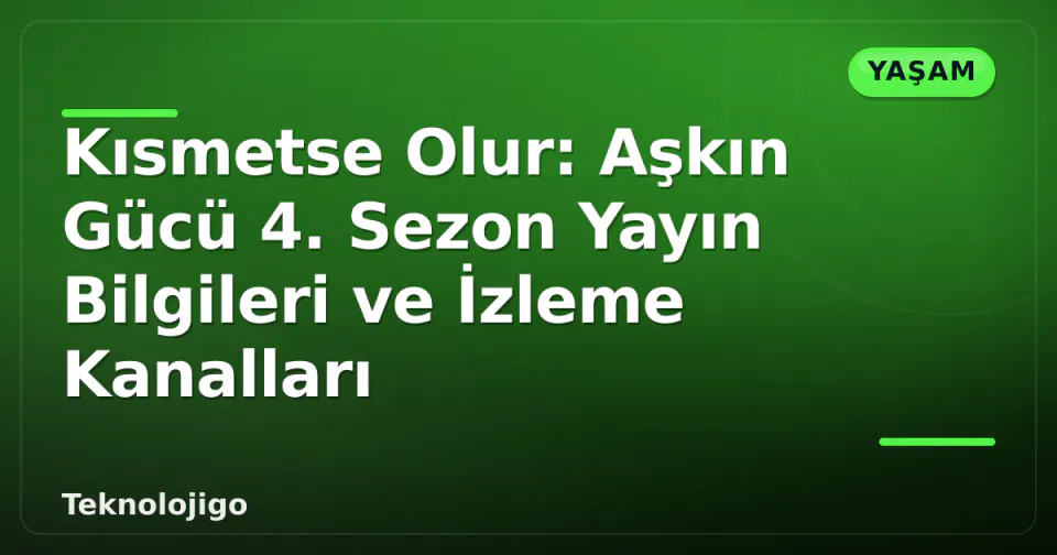 Kısmetse Olur: Aşkın Gücü 4. Sezon Yayın Bilgileri ve İzleme Kanalları görseli