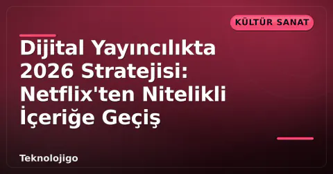 Dijital Yayıncılıkta 2026 Stratejisi: Netflix'ten Nitelikli İçeriğe Geçiş