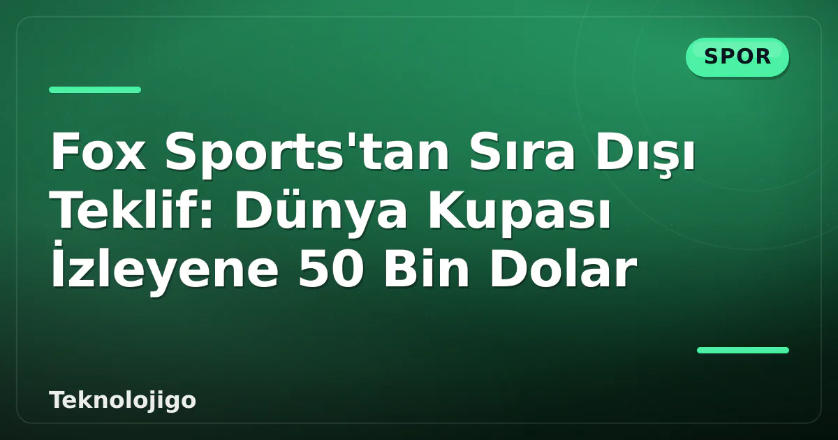 Fox Sports'tan Sıra Dışı Teklif: Dünya Kupası İzleyene 50 Bin Dolar Fox Sports'tan Sıra Dışı Teklif: Dünya Kupası İzleyene 50 Bin Dolar