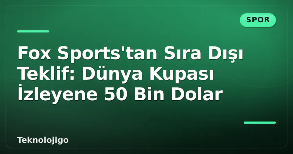 Fox Sports'tan Sıra Dışı Teklif: Dünya Kupası İzleyene 50 Bin Dolar görseli