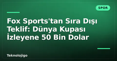Fox Sports'tan Sıra Dışı Teklif: Dünya Kupası İzleyene 50 Bin Dolar