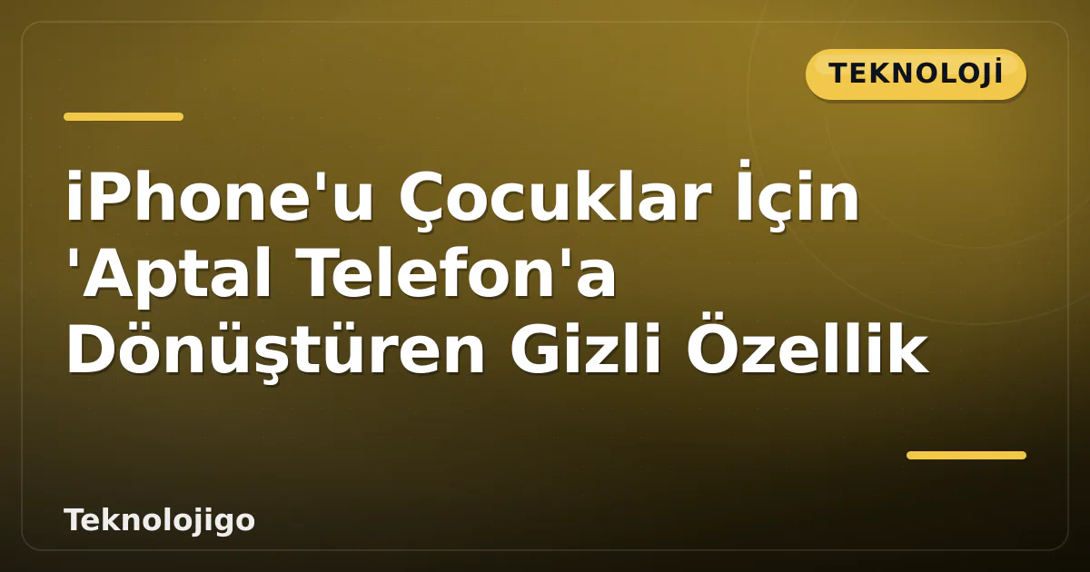 iPhone'u Çocuklar İçin 'Aptal Telefon'a Dönüştüren Gizli Özellik iPhone'u Çocuklar İçin 'Aptal Telefon'a Dönüştüren Gizli Özellik