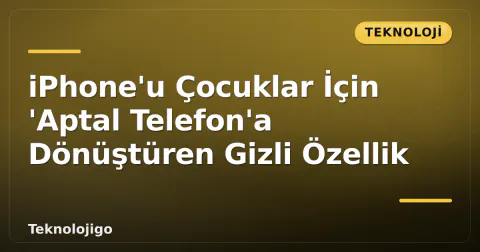 iPhone'u Çocuklar İçin 'Aptal Telefon'a Dönüştüren Gizli Özellik
