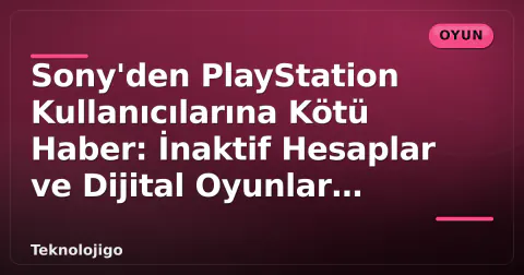 Sony'den PlayStation Kullanıcılarına Kötü Haber: İnaktif Hesaplar ve Dijital Oyunlar Silinecek