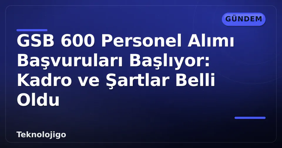 GSB 600 Personel Alımı Başvuruları Başlıyor: Kadro ve Şartlar Belli Oldu görseli