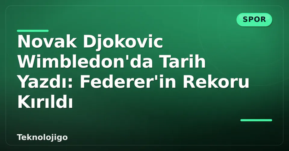 Novak Djokovic Wimbledon'da Tarih Yazdı: Federer'in Rekoru Kırıldı görseli