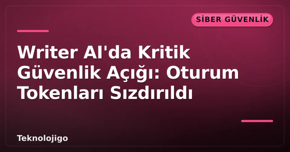 Writer AI'da Kritik Güvenlik Açığı: Oturum Tokenları Sızdırıldı görseli