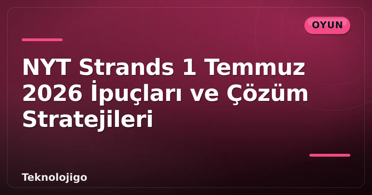 NYT Strands 1 Temmuz 2026 İpuçları ve Çözüm Stratejileri NYT Strands 1 Temmuz 2026 İpuçları ve Çözüm Stratejileri