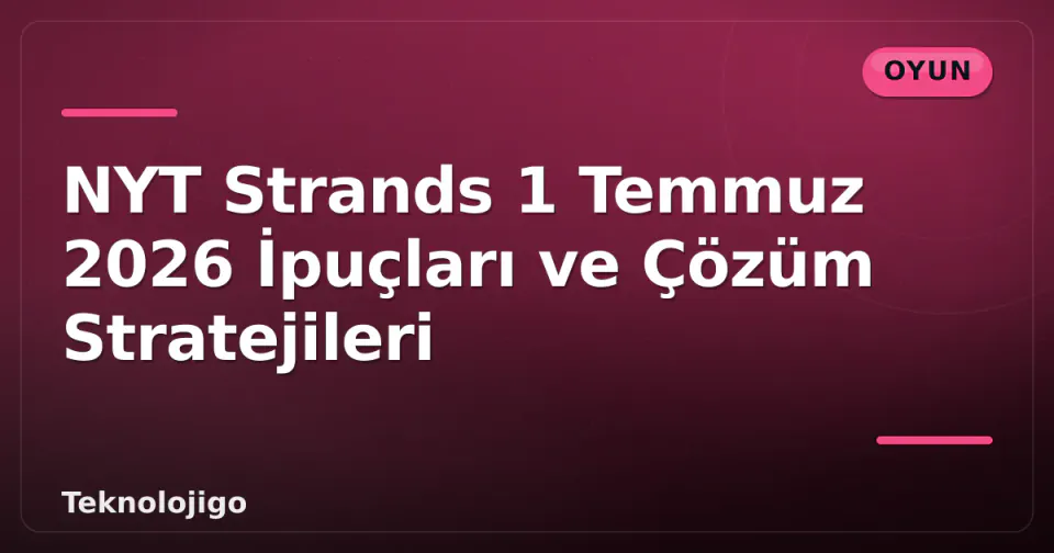 NYT Strands 1 Temmuz 2026 İpuçları ve Çözüm Stratejileri görseli