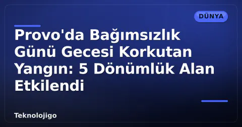 Provo'da Bağımsızlık Günü Gecesi Korkutan Yangın: 5 Dönümlük Alan Etkilendi