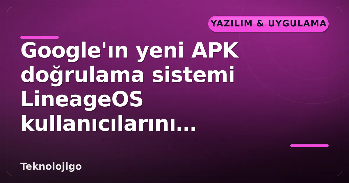 Google'ın yeni APK doğrulama sistemi LineageOS kullanıcılarını etkileyecek mi? Google'ın yeni APK doğrulama sistemi LineageOS kullanıcılarını etkileyecek mi?
