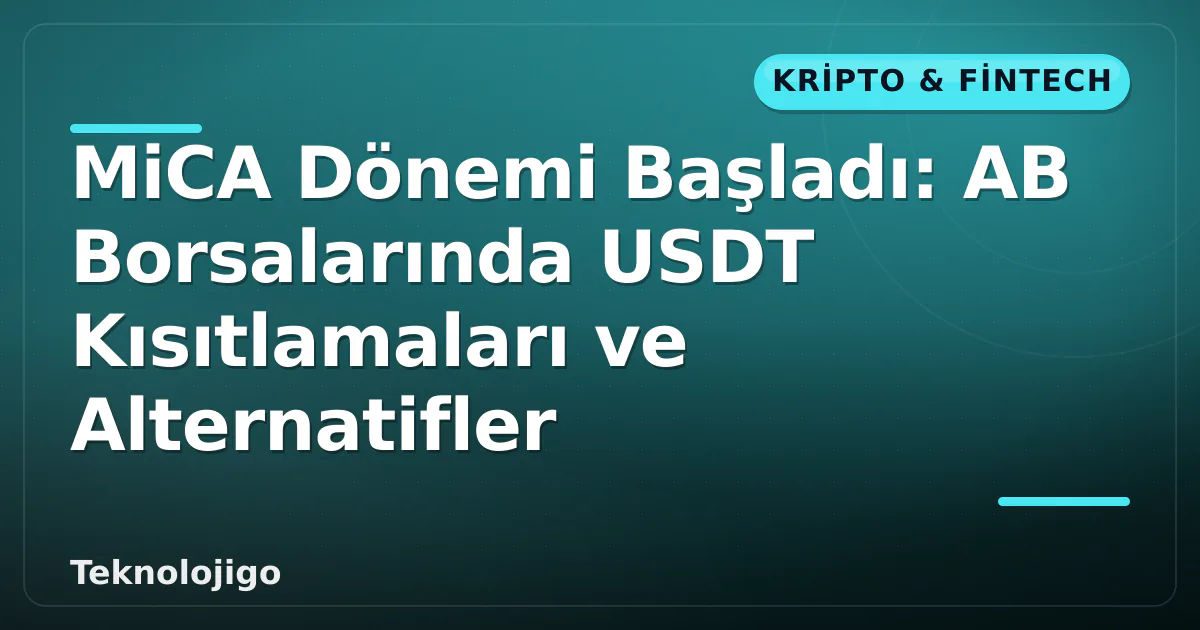 MiCA Dönemi Başladı: AB Borsalarında USDT Kısıtlamaları ve Alternatifler MiCA Dönemi Başladı: AB Borsalarında USDT Kısıtlamaları ve Alternatifler