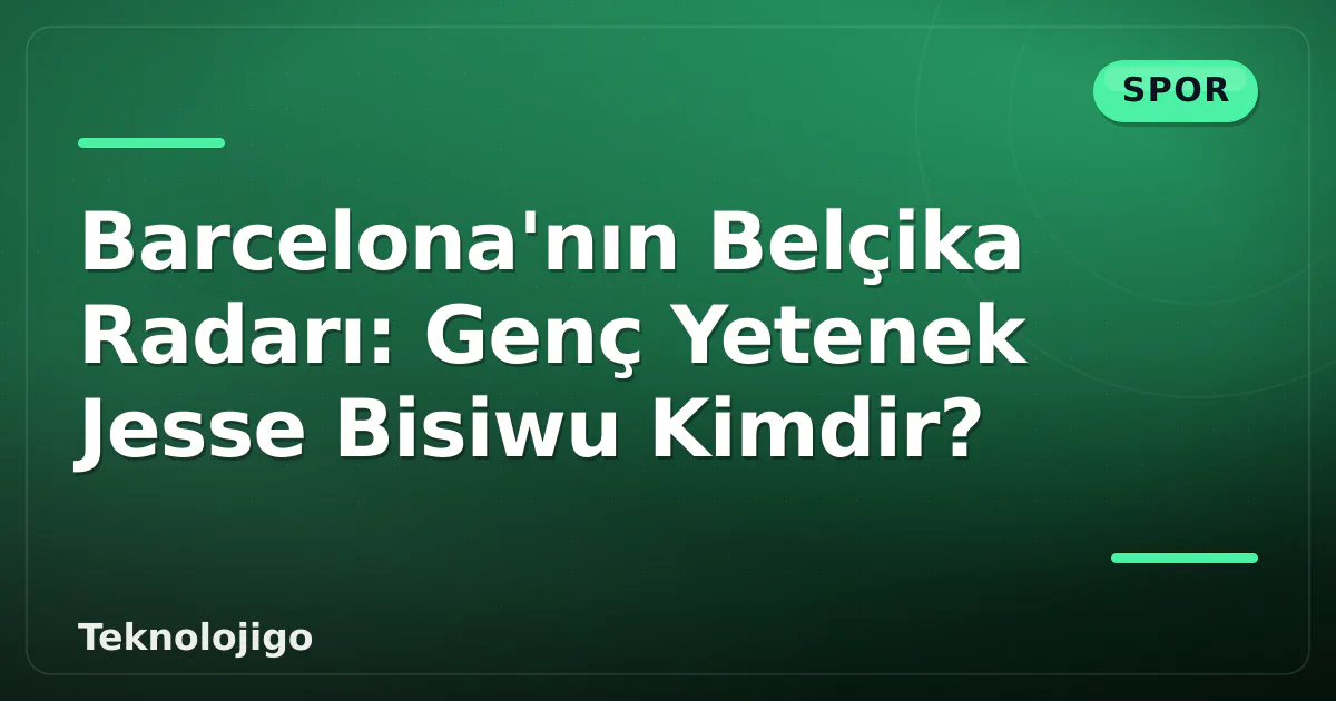 Barcelona'nın Belçika Radarı: Genç Yetenek Jesse Bisiwu Kimdir? Barcelona'nın Belçika Radarı: Genç Yetenek Jesse Bisiwu Kimdir?