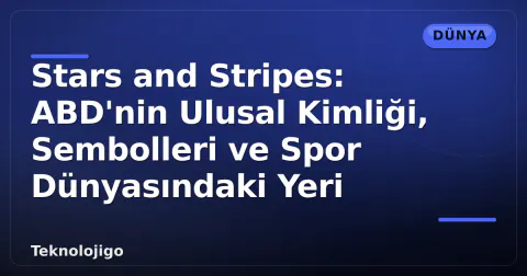 Stars and Stripes: ABD'nin Ulusal Kimliği, Sembolleri ve Spor Dünyasındaki Yeri