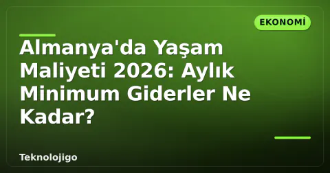 Almanya'da Yaşam Maliyeti 2026: Aylık Minimum Giderler Ne Kadar?