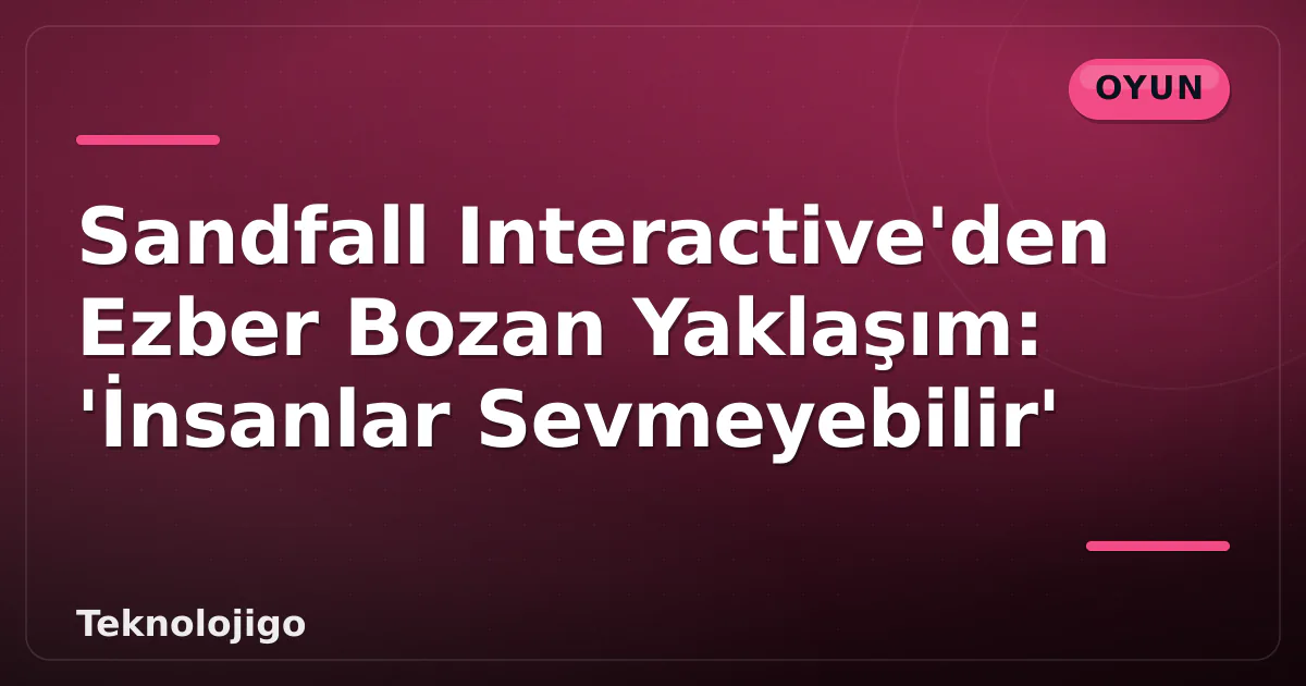 Sandfall Interactive'den Ezber Bozan Yaklaşım: 'İnsanlar Sevmeyebilir' Sandfall Interactive'den Ezber Bozan Yaklaşım: 'İnsanlar Sevmeyebilir'